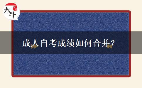 成人自考成绩如何合并？