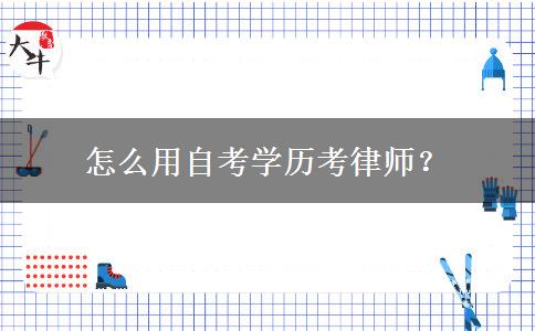 怎么用自考学历考律师？