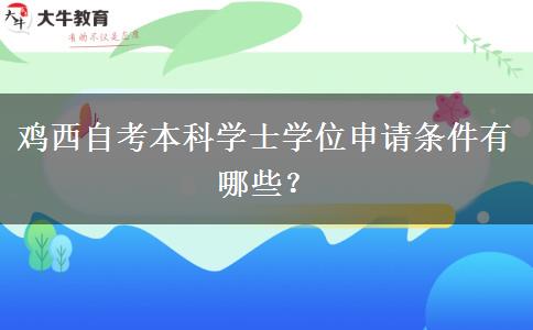 鸡西自考本科学士学位申请条件有哪些？