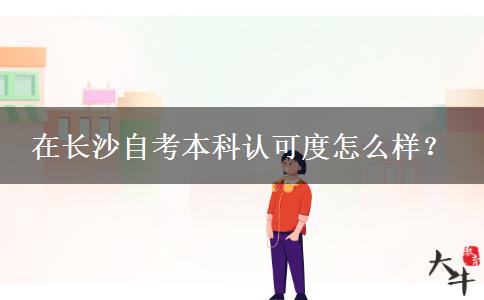 在长沙自考本科认可度怎么样？