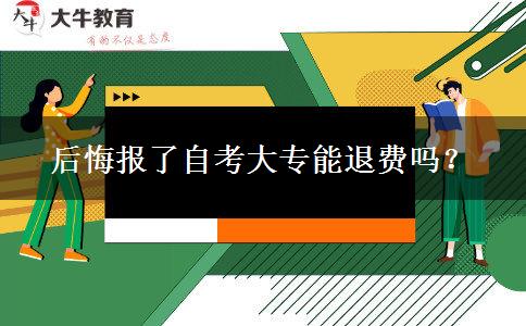 后悔报了自考大专能退费吗？