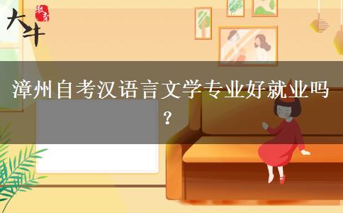 漳州自考汉语言文学专业好就业吗？