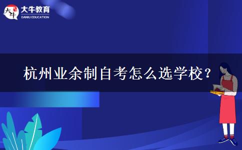 杭州业余制自考怎么选学校？