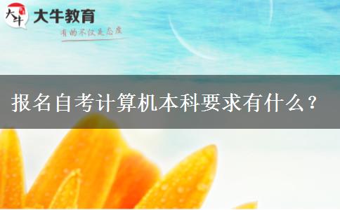 报名自考计算机本科要求有什么？