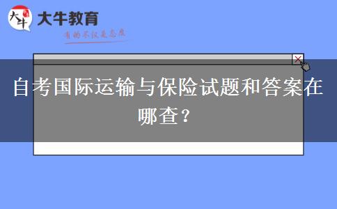 自考国际运输与保险试题和答案在哪查？