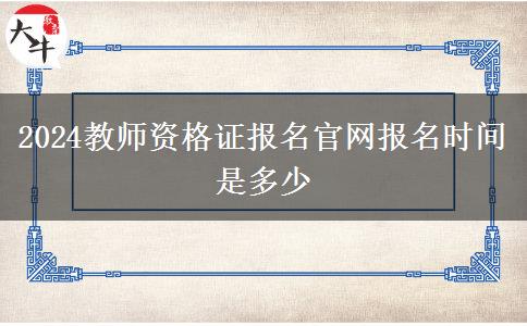 2024教师资格证报名官网报名时间是多少