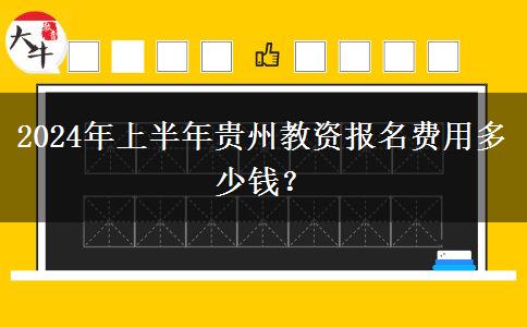 2024年上半年贵州教资报名费用多少钱？