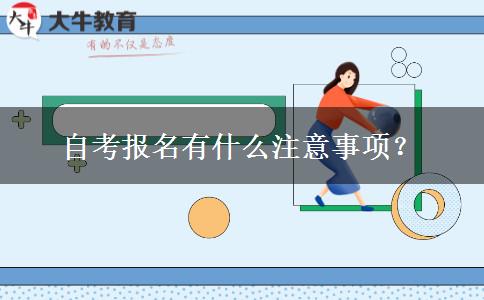 自考报名有什么注意事项？