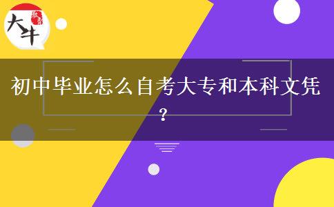 初中毕业怎么自考大专和本科文凭？