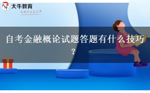 自考金融概论试题答题有什么技巧？