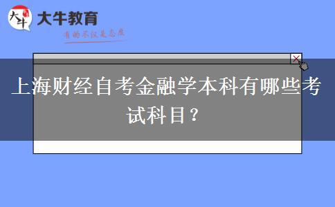 上海财经自考金融学本科有哪些考试科目？