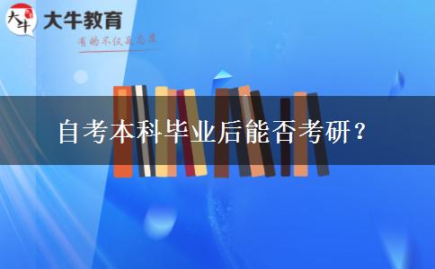 自考本科毕业后能否考研？