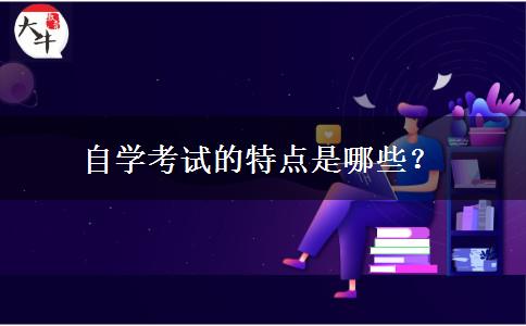 自学考试的特点是哪些？