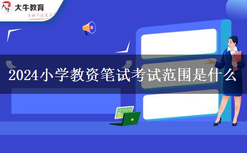 2024小学教资笔试考试范围是什么