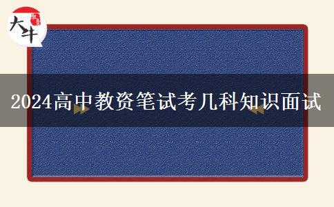 2024高中教资笔试考几科知识面试