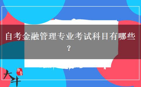 自考金融管理专业考试科目有哪些？