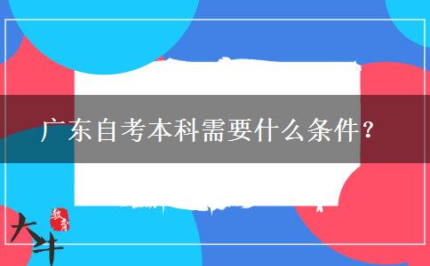 广东自考本科需要什么条件？