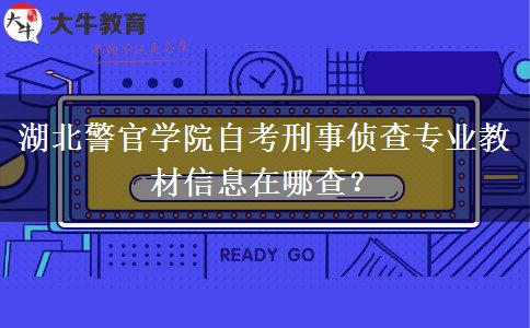 湖北警官学院自考刑事侦查专业教材信息在哪查？