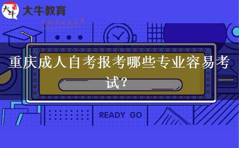 重庆成人自考报考哪些专业容易考试？