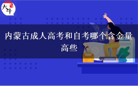 内蒙古成人高考和自考哪个含金量高些