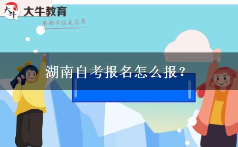 湖南自考报名怎么报？