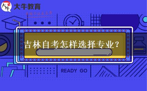 吉林自考怎样选择专业？