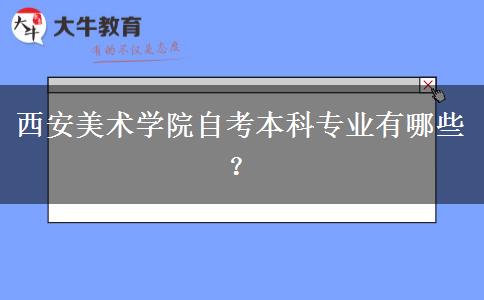 西安美术学院自考本科专业有哪些？
