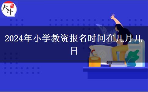 2024年小学教资报名时间在几月几日