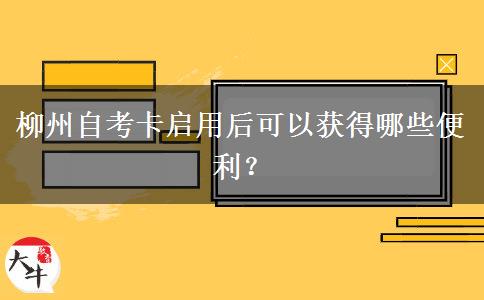 柳州自考卡启用后可以获得哪些便利？