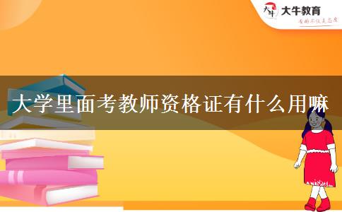 大学里面考教师资格证有什么用嘛