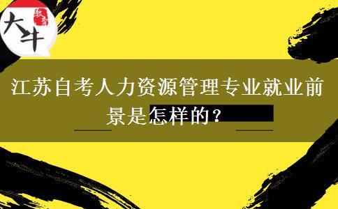 江苏自考人力资源管理专业就业前景是怎样的？