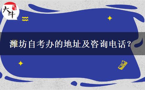 潍坊自考办的地址及咨询电话？