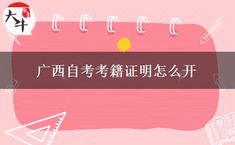 广西自考考籍证明怎么开