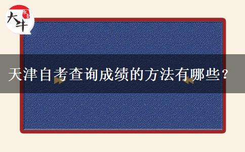 天津自考查询成绩的方法有哪些？