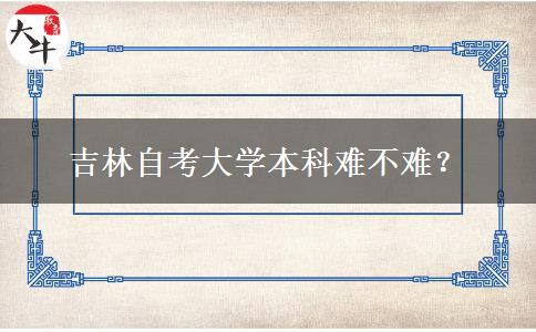 吉林自考大学本科难不难？