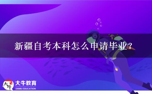 新疆自考本科怎么申请毕业？