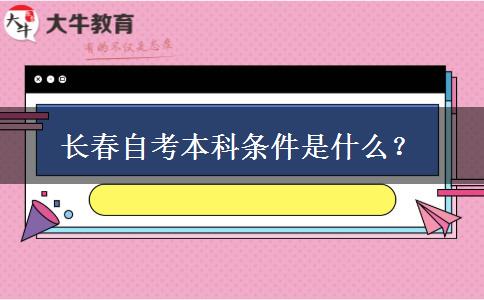 长春自考本科条件是什么？