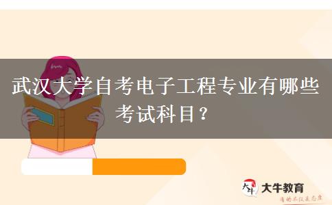 武汉大学自考电子工程专业有哪些考试科目？