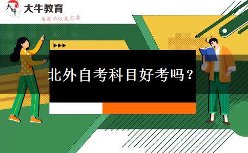 北外自考科目好考吗？