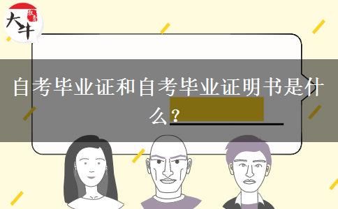 自考毕业证和自考毕业证明书是什么？