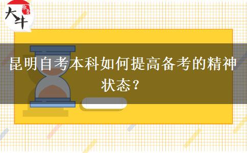 昆明自考本科如何提高备考的精神状态？