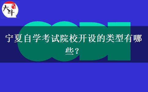 宁夏自学考试院校开设的类型有哪些？