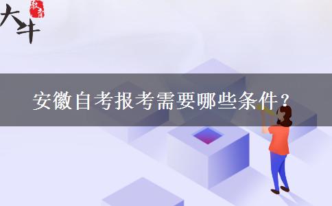 安徽自考报考需要哪些条件？