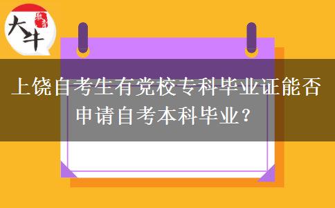 上饶自考生有党校专科毕业证能否申请自考本科毕业？