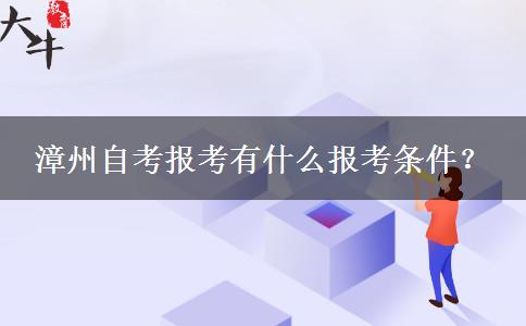 漳州自考报考有什么报考条件？