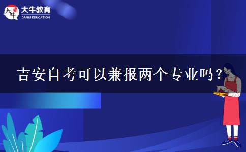 吉安自考可以兼报两个专业吗？