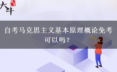 自考马克思主义基本原理概论免考可以吗？