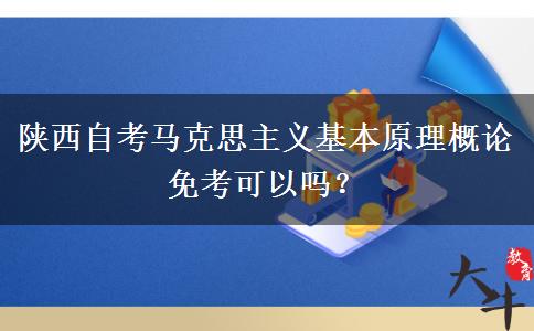 陕西自考马克思主义基本原理概论免考可以吗？