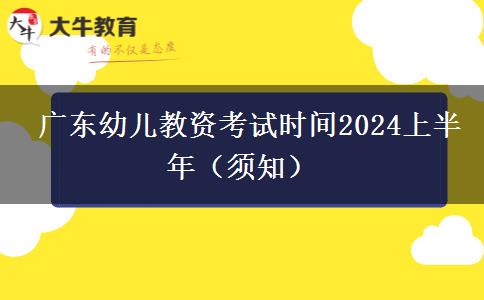  广东幼儿教资考试时间2024上半年（须知）