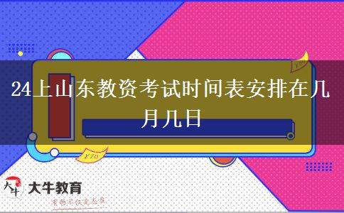 24上山东教资考试时间表安排在几月几日